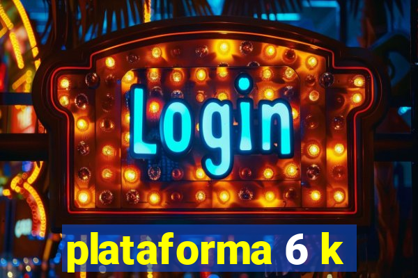 plataforma 6 k